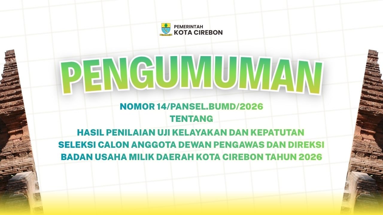 HASIL PENILAIAN UJI KELAYAKAN DAN KEPATUTAN 
SELEKSI CALON ANGGOTA DEWAN PENGAWAS DAN DIREKSI 
BADAN USAHA MILIK DAERAH KOTA CIREBON TAHUN 2026